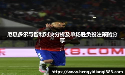 厄瓜多尔与智利对决分析及单场胜负投注策略分享