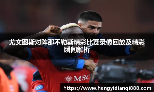 尤文图斯对阵那不勒斯精彩比赛录像回放及精彩瞬间解析